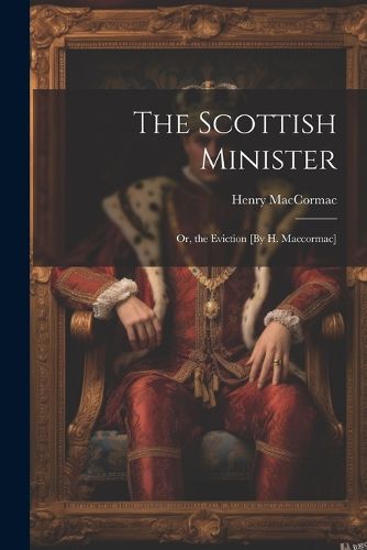 The Scottish Minister; Or, the Eviction [By H. Maccormac]