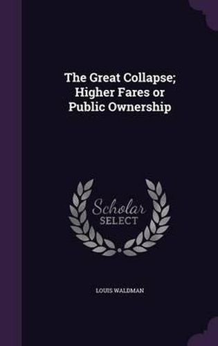 Cover image for The Great Collapse; Higher Fares or Public Ownership