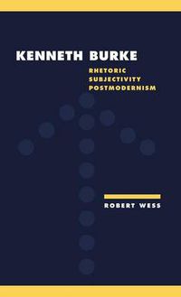 Cover image for Kenneth Burke: Rhetoric, Subjectivity, Postmodernism
