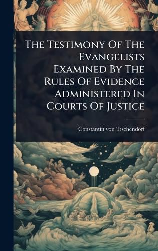 Cover image for The Testimony Of The Evangelists Examined By The Rules Of Evidence Administered In Courts Of Justice