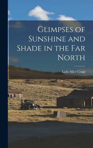 Cover image for Glimpses of Sunshine and Shade in the Far North