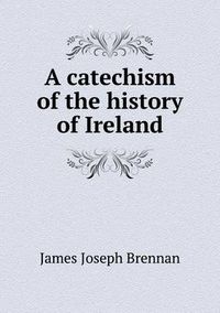 Cover image for A catechism of the history of Ireland