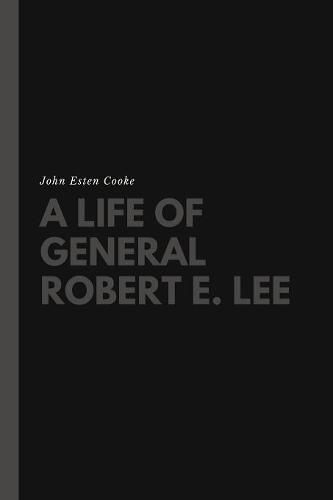 A Life of General Robert E. Lee