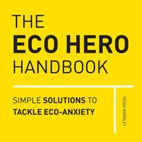 Cover image for The Eco Hero Handbook: Simple Solutions to Tackle Eco-Anxiety