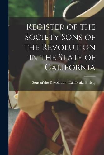 Cover image for Register of the Society Sons of the Revolution in the State of California