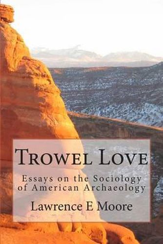 Cover image for Trowel Love: Essays on the Sociology of American Archaeology