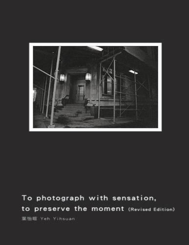 Cover image for To Photograph With Sensation, to Preserve The Moment (Revised Edition): &#25885;&#24433;&#26366;&#32147;&#65288;&#20877;&#29256;&#65289;