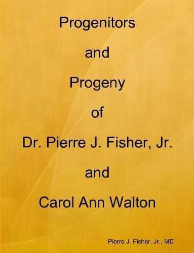 Cover image for Progenitors and Progeny of Dr. Pierre J. Fisher, Jr. and Carol Ann Walton