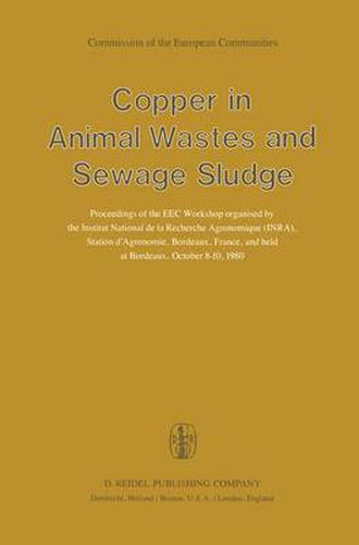Cover image for Copper in Animal Wastes and Sewage Sludge: Proceedings of the EEC Workshop organised by the Institut National de la Recherche Agronomique (INRA), Station d'Agronomie, Bordeaux, France, and held at Bordeaux, October 8-10, 1980