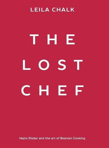 Cover image for The Lost Chef: Hajro Dizdar and the art of Bosnian Cooking