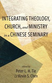 Cover image for Integrating Theology, Church, and Ministry in a Chinese Seminary