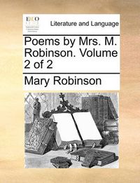 Cover image for Poems by Mrs. M. Robinson. Volume 2 of 2