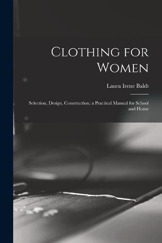 Cover image for Clothing for Women; Selection, Design, Construction; a Practical Manual for School and Home