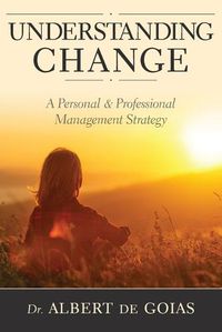 Cover image for Understanding Change: A Personal and Professional Management Strategy