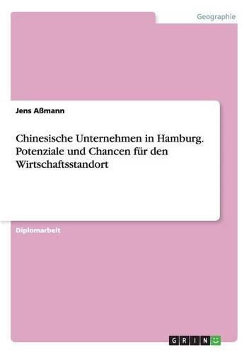 Chinesische Unternehmen in Hamburg. Potenziale und Chancen fur den Wirtschaftsstandort