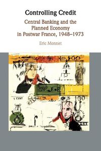 Cover image for Controlling Credit: Central Banking and the Planned Economy in Postwar France, 1948-1973