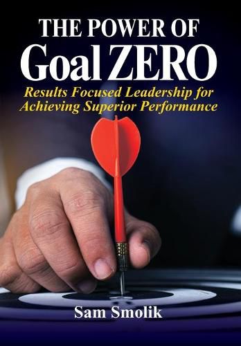 Cover image for The Power of Goal ZERO: Results Focused Leadership for Achieving Superior Performance