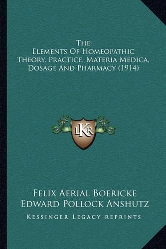 The Elements of Homeopathic Theory, Practice, Materia Medica, Dosage and Pharmacy (1914)