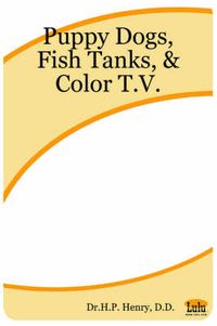 Cover image for Puppy Dogs, Fish Tanks, & Color T.V.