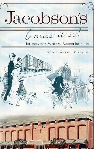 Cover image for Jacobson's: I Miss It So!: The Story of a Michigan Fashion Institution