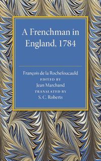 Cover image for A Frenchman in England 1784: Being the Melanges sur l'Angleterre of Francois de la Rochefoucauld