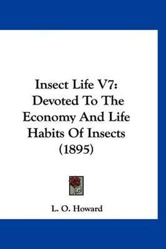 Cover image for Insect Life V7: Devoted to the Economy and Life Habits of Insects (1895)