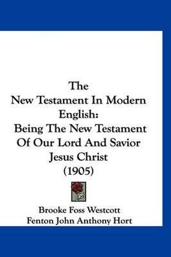 The New Testament in Modern English: Being the New Testament of Our Lord and Savior Jesus Christ (1905)