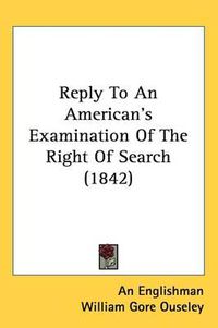 Cover image for Reply To An American's Examination Of The Right Of Search (1842)