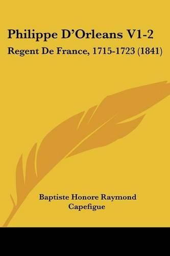 Cover image for Philippe D'Orleans V1-2: Regent de France, 1715-1723 (1841)