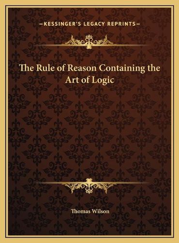 Cover image for The Rule of Reason Containing the Art of Logic