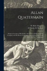 Cover image for Allan Quatermain: Being an Account of His Further Adventures and Discoveries in Company With Sir Henry Curtis, Bart., Commander John Good, R.N. and One Umslopogaas; 2