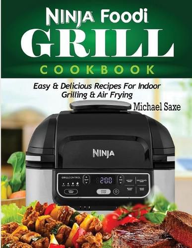 Ninja Foodi Grill Cookbook: Easy & Delicious Recipes For Indoor Grilling & Air Frying