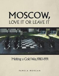 Cover image for Moscow, Love It or Leave It: Melting a Cold War, 1980-1991