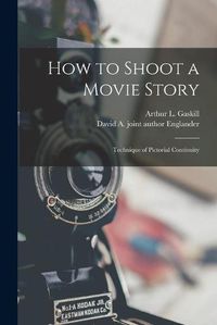 Cover image for How to Shoot a Movie Story; Technique of Pictorial Continuity