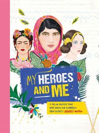 Cover image for My Heroes and Me: A fill-in-yourself book with advice and inspiration from history's greatest women