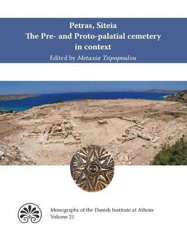 Cover image for Petras, Siteia. The Pre- and Proto-palatial cemetery in context: Acts of a two-day conference held at the Danish Institute at Athens, 14-15 February 2015