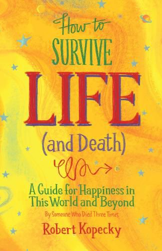 Cover image for How to Survive Life (and Death): A Guide to Happiness in This World and Beyond