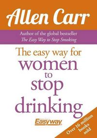 Cover image for Allen Carr's Easy Way for Women to Quit Drinking: The Original Easyway Method
