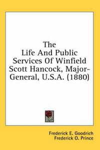 Cover image for The Life and Public Services of Winfield Scott Hancock, Major-General, U.S.A. (1880)