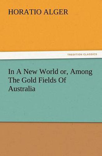 Cover image for In A New World or, Among The Gold Fields Of Australia