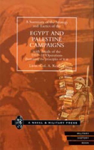 Cover image for A Summary of the Strategy and Tactics of the Egypt and Palestine Campaign with Details of the 1917-18 Operations Illustrating the Principles of War