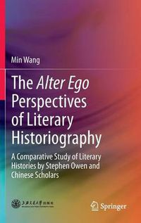 Cover image for The Alter Ego Perspectives of Literary Historiography: A Comparative Study of Literary Histories by Stephen Owen and Chinese Scholars