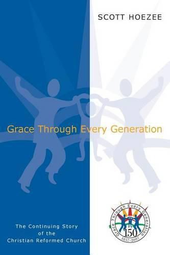 Cover image for Grace Through Every Generation: The Continuing Story of the Christian Reformed Church