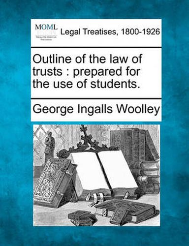 Cover image for Outline of the Law of Trusts: Prepared for the Use of Students.