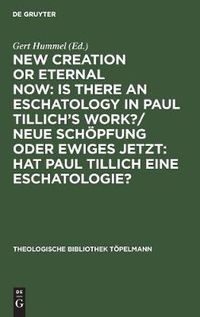 Cover image for New Creation or Eternal Now: Is There an Eschatology in Paul Tillich's Work?: 3rd International Paul Tillich Symposium: Papers