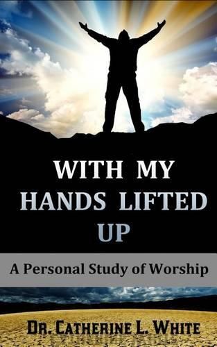 Cover image for With My Hands Lifted Up: A Personal Study of Worship