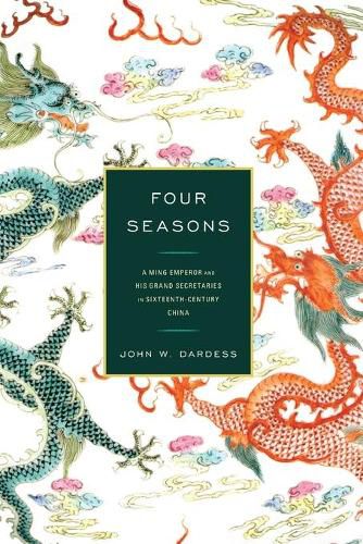 Cover image for Four Seasons: A Ming Emperor and His Grand Secretaries in Sixteenth-Century China