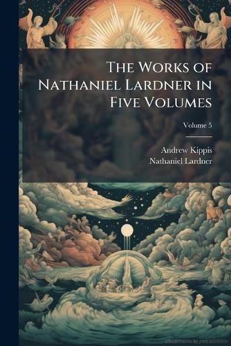 Cover image for The Works of Nathaniel Lardner in Five Volumes, Volume 5