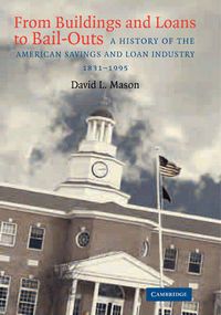 Cover image for From Buildings and Loans to Bail-Outs: A History of the American Savings and Loan Industry, 1831-1995