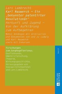 Cover image for Karl Nauwerck - Ein 'Bekannter Patentirter Revolutionaer': Herkunft Und Jugend - Von Der Aufklaerung Zum Aufbegehren. Nebst Anhaengen Mit Archivalien Und Dokumenten Von Und Zu Ludwig Und Karl Nauwerck Sowie Mit Exkursen